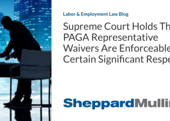 Supreme Court Holds That PAGA Representative Waivers Are Enforceable In Certain Significant Respects