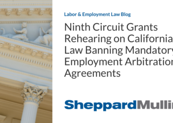 Ninth Circuit Grants Rehearing on California Law Banning Mandatory Employment Arbitration Agreements