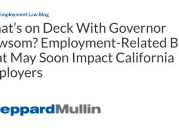 What’s on Deck With Governor Newsom? Employment-Related Bills That May Soon Impact California Employers