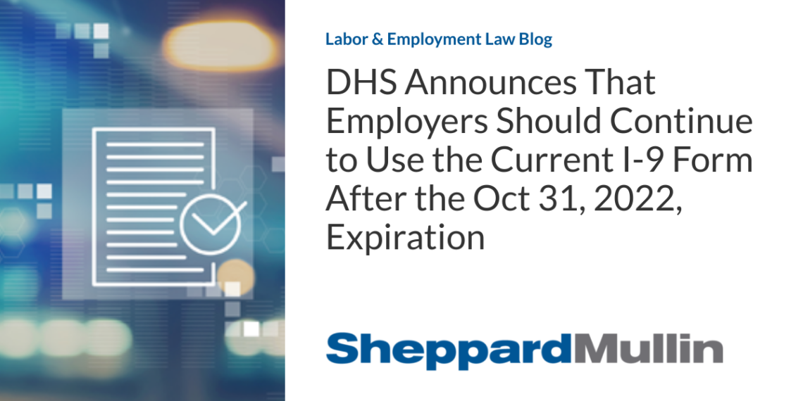 DHS Announces That Employers Should Continue to Use the Current I-9 Form After the Oct 31, 2022, Expiration