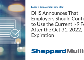 DHS Announces That Employers Should Continue to Use the Current I-9 Form After the Oct 31, 2022, Expiration