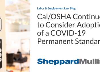 Cal/OSHA Continues to Consider Adoption of a COVID-19 Permanent Standard