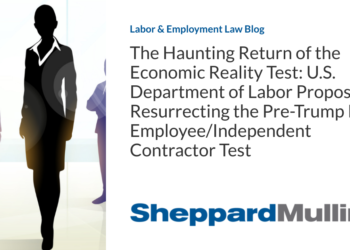 The Haunting Return of the Economic Reality Test: U.S. Department of Labor Proposes Resurrecting the Pre-Trump Era Employee/Independent Contractor Test