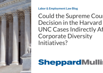 Could the Supreme Court’s Decision in the Harvard and UNC Cases Indirectly Affect Corporate Diversity Initiatives?