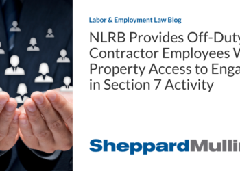 NLRB Provides Off-Duty Contractor Employees With Property Access to Engage in Section 7 Activity