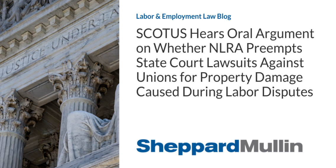 SCOTUS Hears Oral Argument on Whether NLRA Preempts State Court Lawsuits Against Unions for Property Damage Caused During Labor Disputes