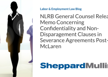 NLRB General Counsel Releases Memo Concerning Confidentiality and Non-Disparagement Clauses in Severance Agreements Post-McLaren