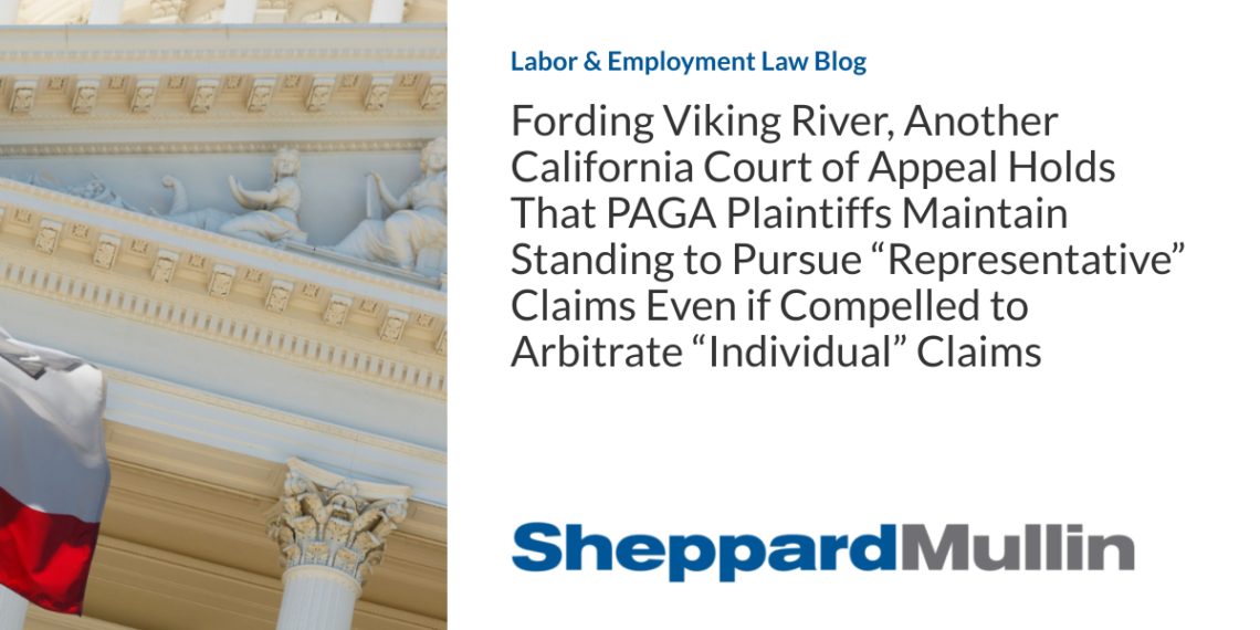 Fording Viking River, Another California Court of Appeal Holds That PAGA Plaintiffs Maintain Standing to Pursue “Representative” Claims Even if Compelled to Arbitrate “Individual” Claims