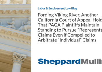 Fording Viking River, Another California Court of Appeal Holds That PAGA Plaintiffs Maintain Standing to Pursue “Representative” Claims Even if Compelled to Arbitrate “Individual” Claims