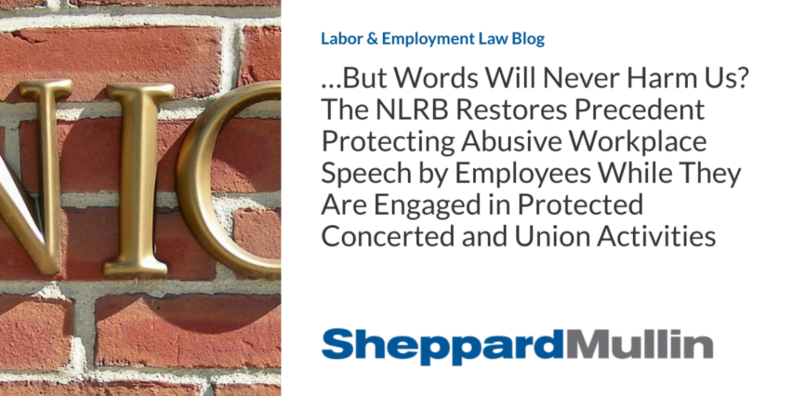 …But Words Will Never Harm Us? The NLRB Restores Precedent Protecting Abusive Workplace Speech by Employees While They Are Engaged in Protected Concerted and Union Activities