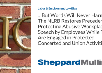 …But Words Will Never Harm Us? The NLRB Restores Precedent Protecting Abusive Workplace Speech by Employees While They Are Engaged in Protected Concerted and Union Activities