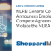 NLRB General Counsel Announces Employee Non-Compete Agreements Violate the NLRA
