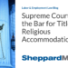 Supreme Court Raises the Bar for Title VII Religious Accommodations