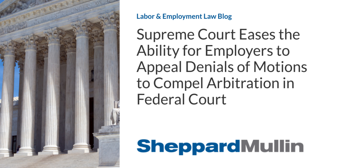 Supreme Court Eases the Ability for Employers to Appeal Denials of Motions to Compel Arbitration in Federal Court