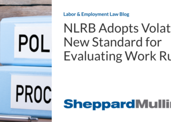 NLRB Adopts Volatile New Standard for Evaluating Work Rules