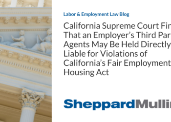 California Supreme Court Finds That an Employer’s Third Party Agents May Be Held Directly Liable for Violations of California’s Fair Employment and Housing Act
